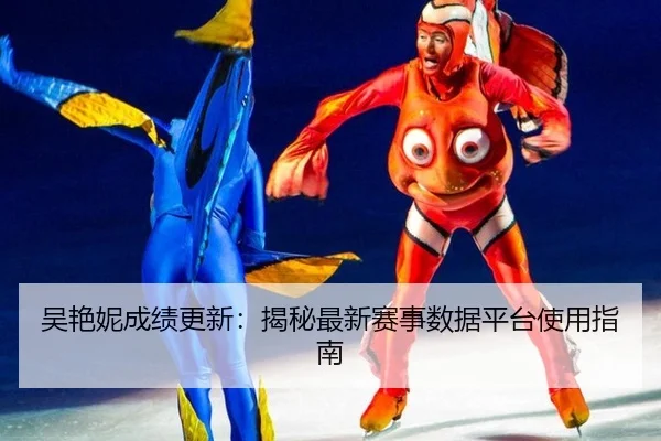 吴艳妮成绩更新：揭秘最新赛事数据平台使用指南